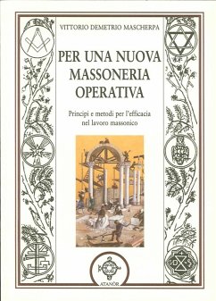 Per una nuova massoneria operativa. Principi e metodi per l'efficacia del lavoro massonico - Mascherpa, Vittorio D.
