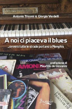 A noi ci piaceva il blues... ovvero tutte le strade portano a Memphis - Verdelli, Giorgio; Tricomi, Antonio A noi ci piaceva il blues... ovvero tutte le strade portano a Memphis - Verdelli, Giorgio; Tricomi, Antonio