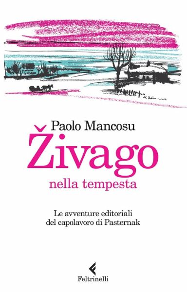 Zivago nella tempesta. Le avventure editoriali del capolavoro di Pasternak Zivago nella tempesta. Le avventure editoriali del capolavoro di Pasternak