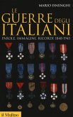 Le guerre degli italiani. Parole, immagini, ricordi 1848-1945 Le guerre degli italiani. Parole, immagini, ricordi 1848-1945
