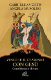 Vincere il demonio con Gesù. Come liberare e liberarsi Vincere il demonio con Gesù. Come liberare e liberarsi