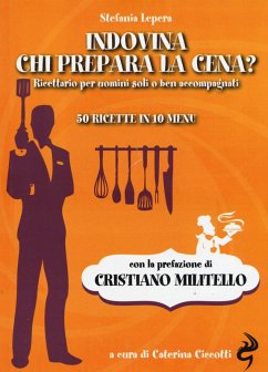 Indovina chi prepara la cena? Ricettario per uomini soli o ben accompagnati. 50 ricette in 10 menu - Lepera, Stefania
