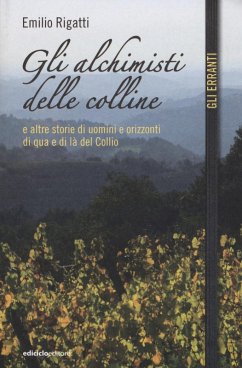 Gli alchimisti delle colline e altre storie di uomini e orizzonti di qua e di là del Collio - Rigatti, Emilio
