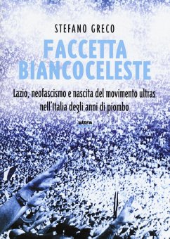 Cover Faccetta biancoceleste. Lazio, neofascismo e nascita del movimento ultras nell'Italia degli Anni di piombo