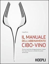 Il manuale dell'abbinamento cibo-vino. Storia, tecniche di degustazione, ricette. Con esercitazioni e schede di analisi sensoriale - Bruni, Luigi