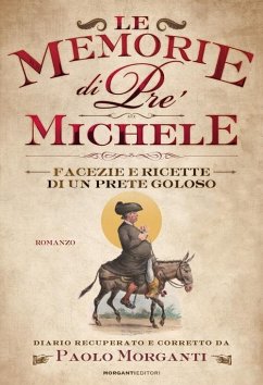 Le memorie di pre' Michele. Facezie e ricette di un prete goloso - Morganti, Paolo