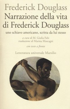 Narrazione della vita di Frederick Douglass, uno schiavo americano, scritta da lui stesso. Testo inglese a fronte - Douglass, Frederick Narrazione della vita di Frederick Douglass, uno schiavo americano, scritta da lui stesso. Testo inglese a fronte - Douglass, Frederick