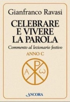 Celebrare e vivere la Parola. Commento al lezionario festivo. Anno C - Ravasi, Gianfranco