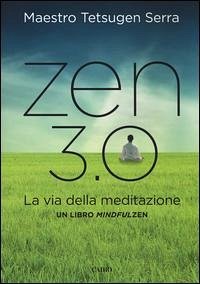 Zen 3.0. La via della meditazione. Un libro mindfulzen - Tetsugen Serra, Carlo