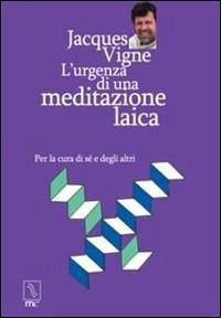 L' urgenza di una meditazione laica. Per la cura di sé e degli altri L' urgenza di una meditazione laica. Per la cura di sé e degli altri