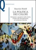 La politica dei colori. Emozioni e passioni nella storia d'Italia dal Risorgimento al ventennio fascista