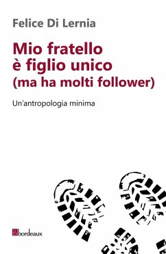 Mio fratello è figlio unico (ma ha molti follower). Un'antropologia minima - Di Lernia, Felice