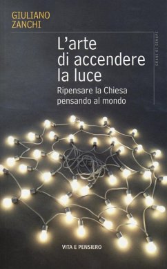 Cover L' arte di accendere la luce. Ripensare la Chiesa pensando al mondo