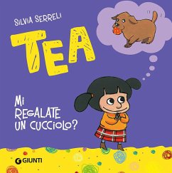 Mi regalate un cucciolo? Tea - Serreli, Silvia Mi regalate un cucciolo? Tea - Serreli, Silvia