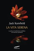 La vita serena. La pratica di meditazione buddhista nell'esperienza quotidiana La vita serena. La pratica di meditazione buddhista nell'esperienza quotidiana