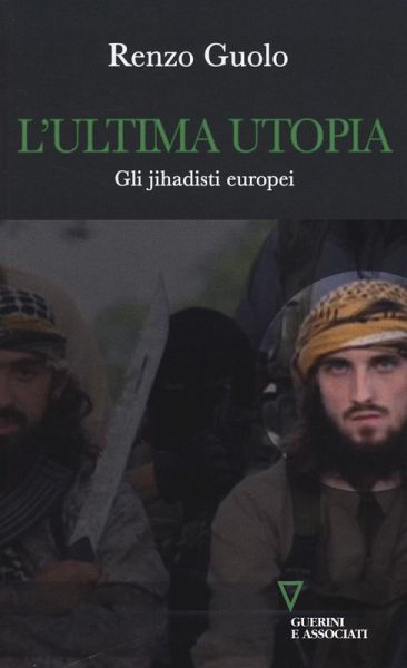 L' ultima utopia. Gli jihadisti europei L' ultima utopia. Gli jihadisti europei