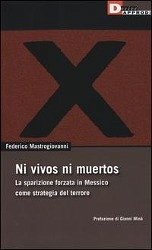Ni vivos ni muertos. La sparizione forzata in Messico come strategia del terrore - Mastrogiovanni, Federico