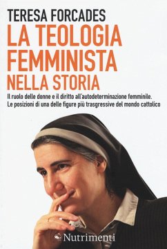 La teologia femminista nella storia. Il ruolo delle donne e il diritto all'autodeterminazione femminile. Le posizioni di una delle figure più trasgressive del mondo cattolico - Forcades, Teresa