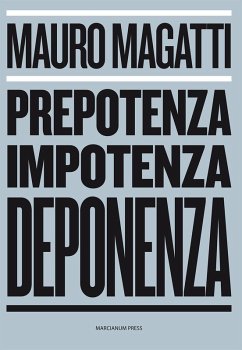 Prepotenza, impotenza, deponenza - Magatti, Mauro