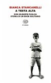 A testa alta. Don Giuseppe Puglisi: storia di un eroe solitario A testa alta. Don Giuseppe Puglisi: storia di un eroe solitario