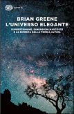L' universo elegante. Superstringhe, dimensioni nascoste e la ricerca della teoria ultima L' universo elegante. Superstringhe, dimensioni nascoste e la ricerca della teoria ultima
