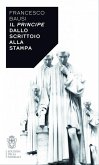 Il Principe dallo scrittoio alla stampa Il Principe dallo scrittoio alla stampa