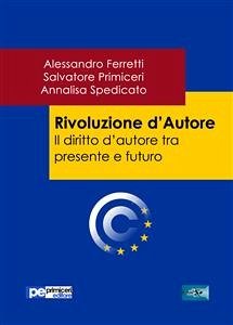 Rivoluzione d'Autore. Il diritto d'autore tra presente e futuro (fixed-layout eBook, ePUB) - Ferretti, Alessandro; Primiceri, Salvatore; Spedicato, Annalisa