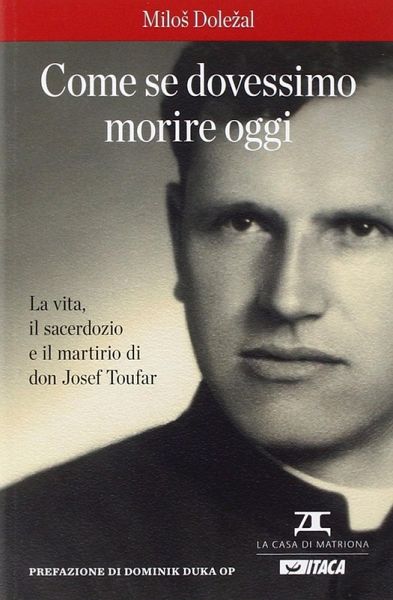 Come se dovessimo morire oggi. La vita, il sacerdozio e il martirio di don Josef Toufar Come se dovessimo morire oggi. La vita, il sacerdozio e il martirio di don Josef Toufar
