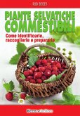 Piante selvatiche commestibili. Come identificarle, raccoglierle e prepararle Piante selvatiche commestibili. Come identificarle, raccoglierle e prepararle