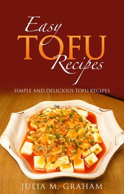 Easy Tofu Recipes : Simple and Delicious Tofu Recipes (eBook, ePUB) - M. Graham, Julia