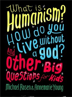 What is Humanism? How do you live without a god? And Other Big Questions for Kids - Rosen, Michael; Young, Annemarie