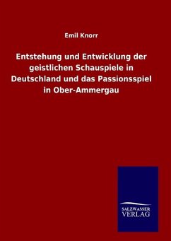 Entstehung und Entwicklung der geistlichen Schauspiele in Deutschland und das Passionsspiel in Ober-Ammergau - Knorr, Emil