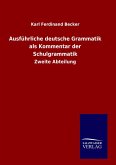 Ausführliche deutsche Grammatik als Kommentar der Schulgrammatik Ausführliche deutsche Grammatik als Kommentar der Schulgrammatik