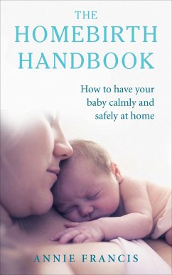 The Homebirth Handbook: How to Have Your Baby Calmly and Safely at Home - Francis, Annie