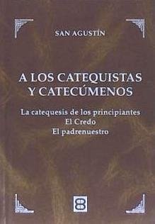 A los catequistas y catecúmenos : las catequesis de los principiantes, el Credo, el Padrenuestro - Agustín, Santo; Álvarez, Jesús