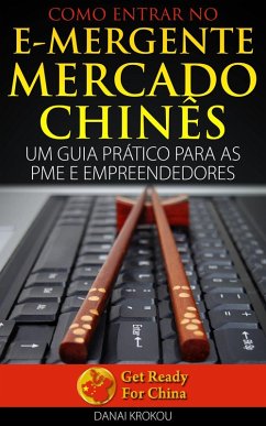 Como Entrar no e-Mergente Mercado Chines - Um Guia Pratico Para as PME e Empreendedores (eBook, ePUB) - Krokou, Danai