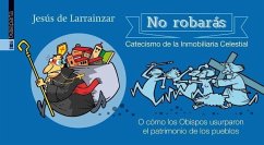 No robarás : catecismo de la inmobiliaria celestial - de Larrainzar, Jesús