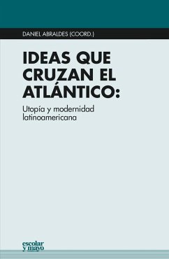 Ideas que cruzan el Atlántico : utopía y modernidad latinoamericana