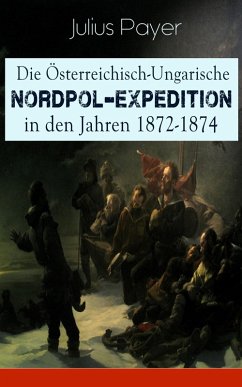 Die Österreichisch-Ungarische Nordpol-Expedition in den Jahren 1872-1874 (eBook, ePUB) - Payer, Julius