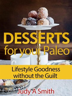 Desserts for your Paleo Lifestyle: Goodness without the Guilt (eBook, ePUB) - Smith, Judy A