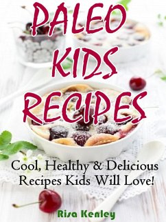Paleo Kids Recipes: Cool, Healthy & Delicious Recipes Kids Will Love! (eBook, ePUB) - Kenley, Risa