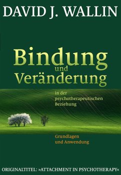 Bindung und Veränderung in der psychotherapeutischen Beziehung - Wallin, David J.