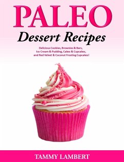 Cover Paleo Dessert Recipes: Delicious Cookies, Brownies & Bars, Ice Cream & Pudding, Cakes & Cupcakes, and Red Velvet & Coconut Frosting Cupcakes! (eBook, ePUB)