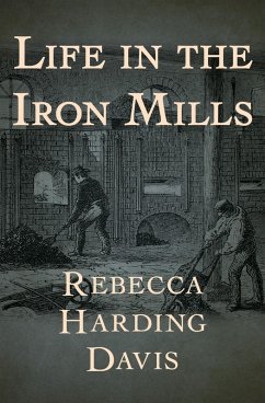Life in the Iron Mills (eBook, ePUB) - Davis, Rebecca Harding Life in the Iron Mills (eBook, ePUB) - Davis, Rebecca Harding