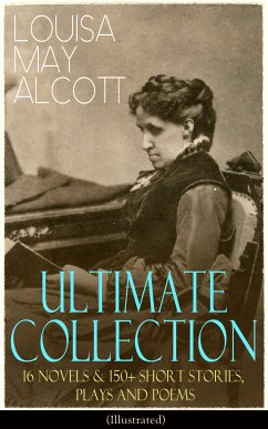 LOUISA MAY ALCOTT Ultimate Collection: 16 Novels & 150+ Short Stories, Plays and Poems (Illustrated) (eBook, ePUB) - Alcott, Louisa May