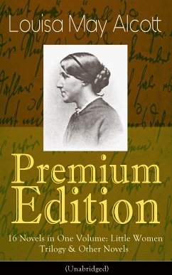 Louisa May Alcott Premium Edition - 16 Novels in One Volume: Little Women Trilogy & Other Novels (Illustrated) (eBook, ePUB) - Alcott, Louisa May