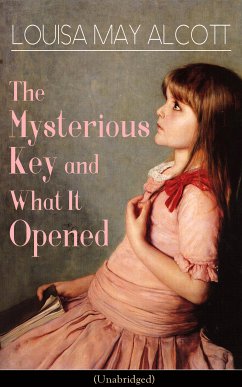 The Mysterious Key and What It Opened (Unabridged) (eBook, ePUB) - Alcott, Louisa May