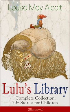 Lulu's Library - Complete Collection: 30+ Stories for Children (Illustrated) (eBook, ePUB) - Alcott, Louisa May