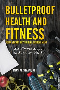 Cover Bulletproof Health and Fitness: Your Secret Key to High Achievement (Six Simple Steps to Success, #3) (eBook, ePUB)
