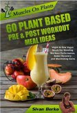 Muscles on Plants: 60 Pre & Post Workout Plant Based Meal Ideas For Boosting Workout Performance, Better Recovery and Maximizing Growth (eBook, ePUB)